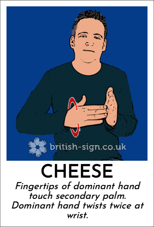 Cheese: Fingertips of dominant hand touch secondary palm.  Dominant hand twists twice at wrist.